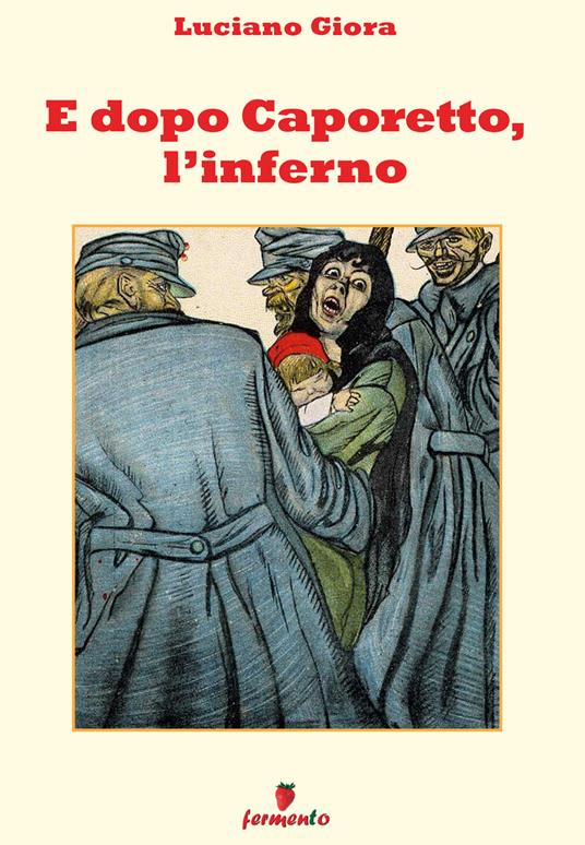 E dopo Caporetto, l'inferno. Nuova ediz. - Luciano Giora - copertina