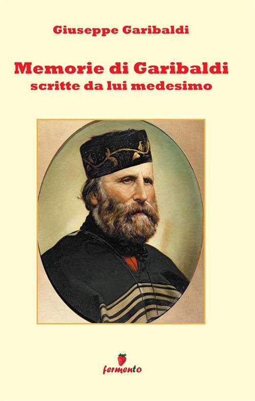 Memorie di Garibaldi scritte da lui medesimo - Giuseppe Garibaldi - copertina