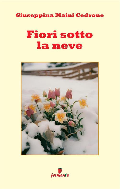 Fiori sotto la neve - Giuseppina Maini Cedrone - copertina
