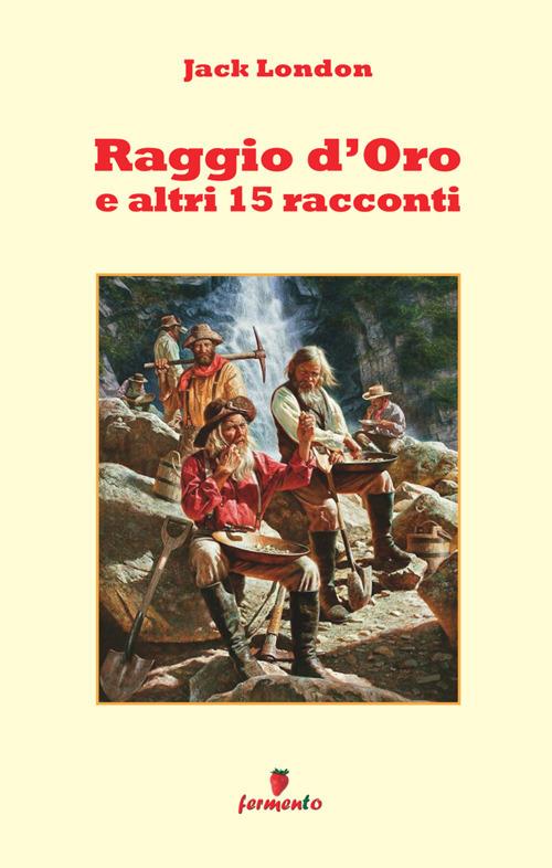 Raggio d'oro e altri 15 racconti. Nuova ediz. - Jack London - copertina