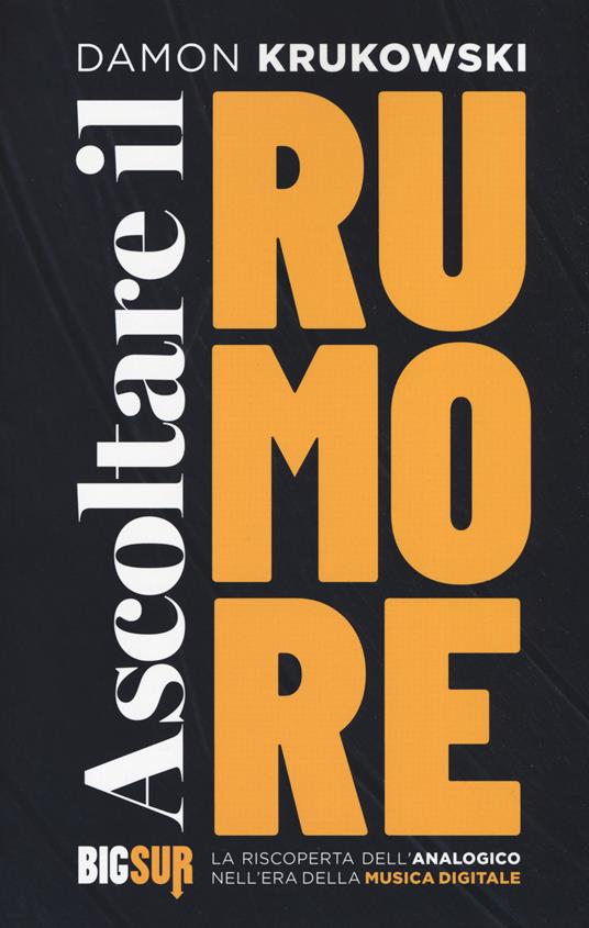 Ascoltare il rumore. La riscoperta dell'analogico nell'era della musica digitale - Damon Krukowski - copertina