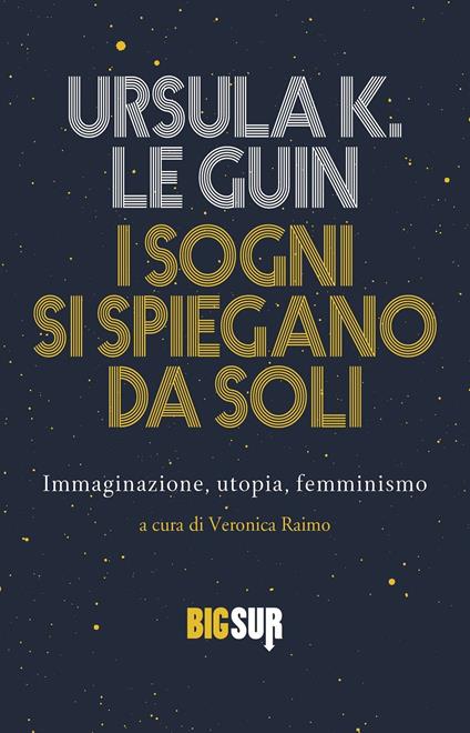 I sogni si spiegano da soli. Immaginazione, utopia, femminismo - Ursula K. Le Guin - copertina