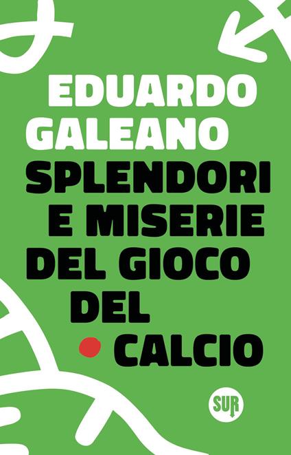Splendori e miserie del gioco del calcio - Eduardo Galeano - copertina