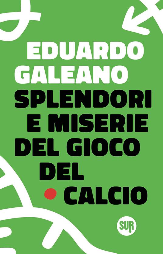 Splendori e miserie del gioco del calcio - Eduardo Galeano - copertina