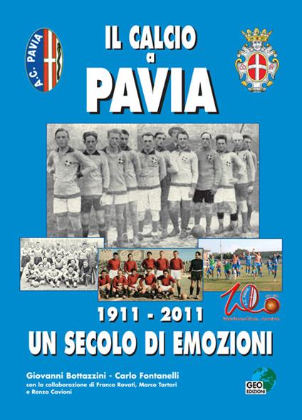 Il calcio a Pavia. 1911-2011 un secolo di emozioni - Carlo Fontanelli,Giovanni Bottazzini - copertina