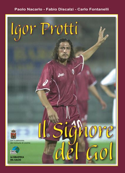Igor Protti. Il signore del gol - Carlo Fontanelli,Paolo Nacarlo,Fabio Discalzi - copertina