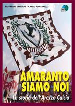 Amaranto siamo noi. La storia dell'Arezzo calcio