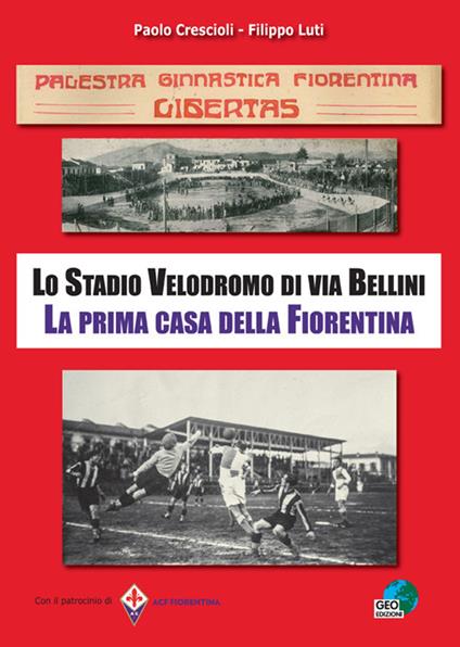PGF Libertas. Lo Stadio Velodromo di via Bellini. La prima casa della Fiorentina - Paolo Crescioli,Filippo Luti - copertina