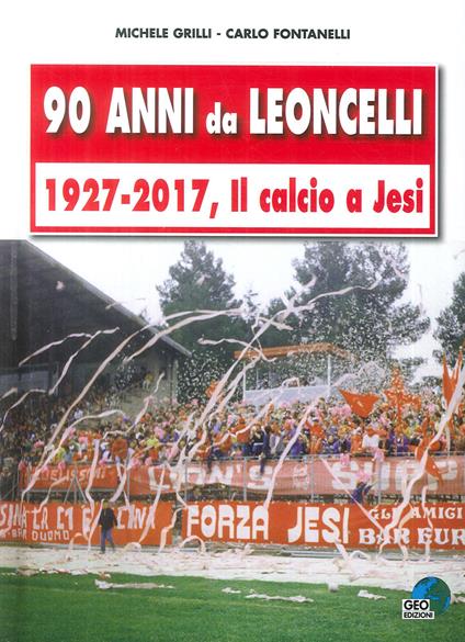 90 anni da Leoncelli. 1927-2017 il calcio a Jesi - Michele Grilli - copertina