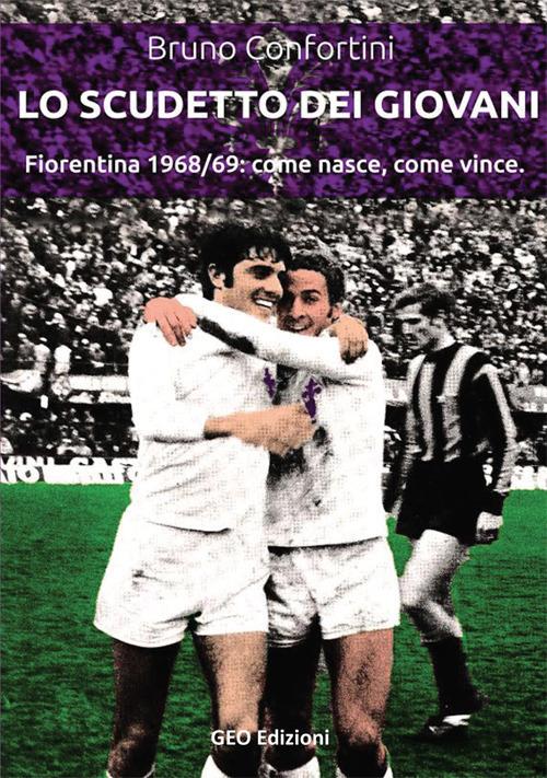 Lo scudetto dei giovani. Fiorentina 1968-69: come nasce, come vince - Bruno Confortini - copertina