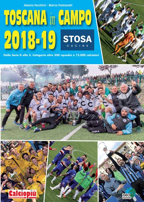 Toscana in campo 2018-19. Dalla serie D alla 3. Categoria oltre 500 squadre e 12.000 calciatori. Ediz. illustrata - Alessio Facchini,Marco Fontanelli - copertina