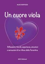 Un cuore viola. Riflessioni, ricordi, esperienze, emozioni e sensazioni di un tifoso della Fiorentina