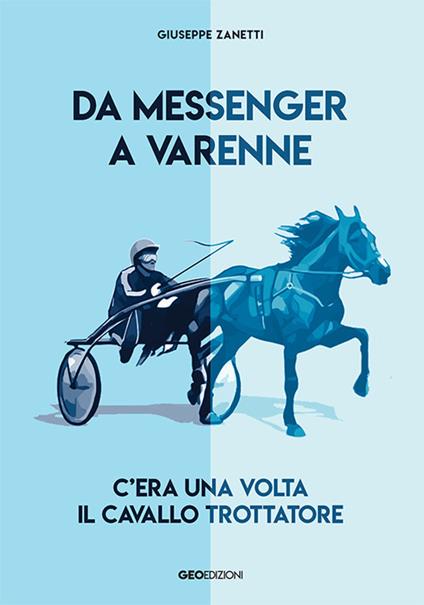 Da Messenger a Varenne. C'era una volta il cavallo trottatore - Giuseppe Zanetti - copertina