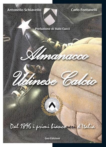 Almanacco Udinese Calcio. Dal 1896 i primi bianconeri d'Italia - Carlo Fontanelli,Antonello Schiavello - copertina