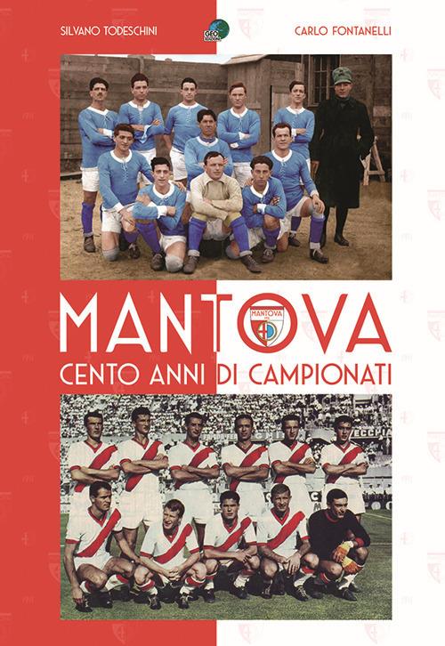 Mantova cento anni di campionati. Ediz. illustrata - Carlo Fontanelli,Silvano Todeschini - copertina