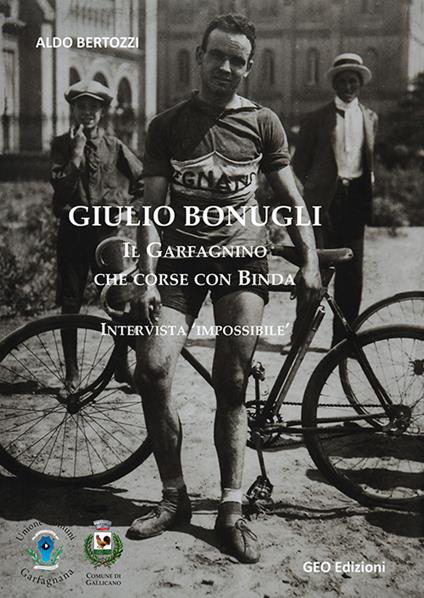 Giulio Bonugli. Il Garfagnino che corse con Binda. Intervista «impossibile». Ediz. illustrata - Aldo Bertozzi - copertina