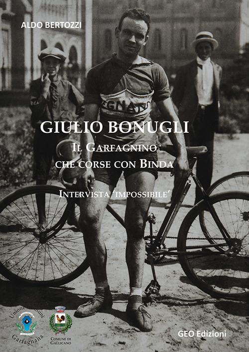 Giulio Bonugli. Il Garfagnino che corse con Binda. Intervista «impossibile». Ediz. illustrata - Aldo Bertozzi - copertina