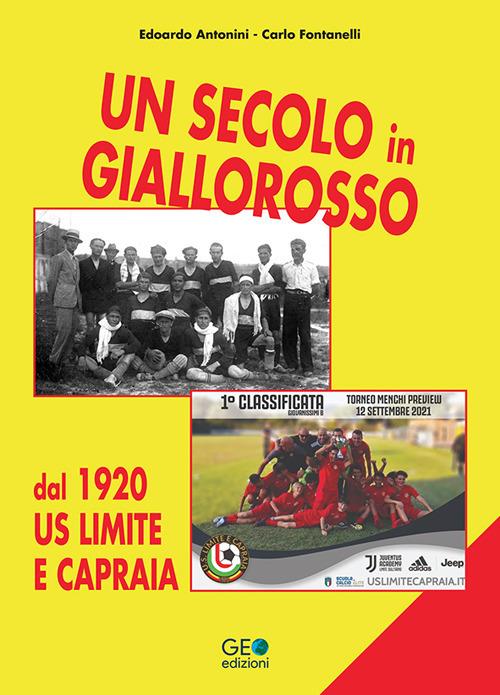 Un secolo in giallorosso. Dal 1920 US Limite e Capraia - Edoardo Antonini,Carlo Fontanelli - copertina