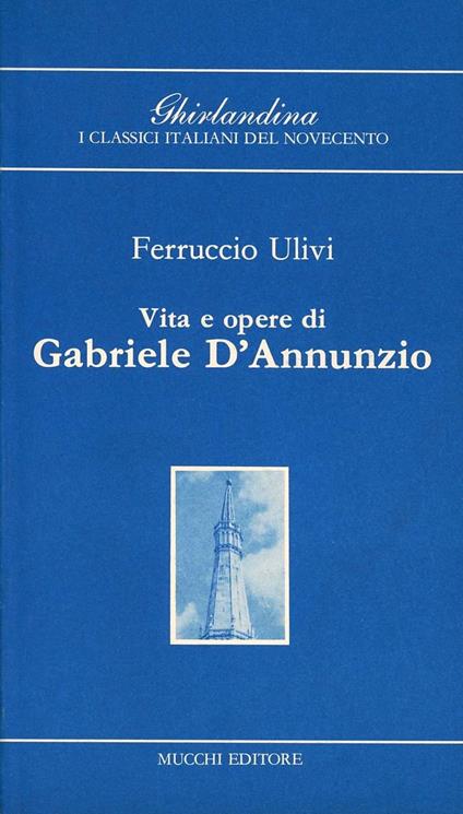 Vita e opere di Gabriele D'Annunzio - Ferruccio Ulivi - copertina
