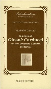 La poesia di Giosuè Carducci tra luci classiche e ombre medievali - Marcello Ciccuto - copertina