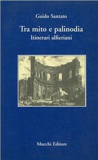 Tra mito e palinodia. Itinerari alfieriani - Guido Santato - copertina