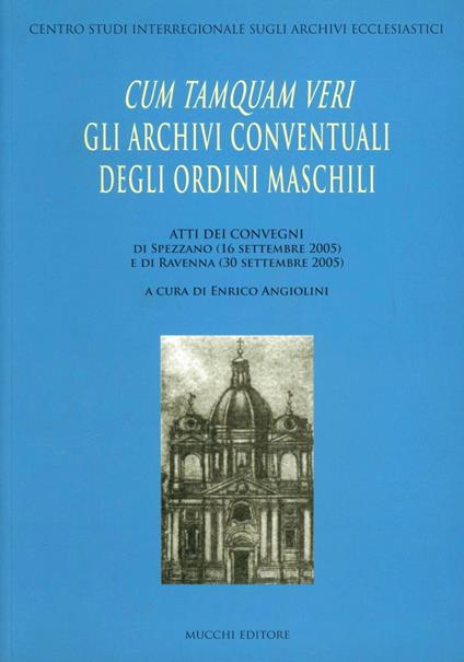 Cum tamquam veri. Gli archivi conventuali degli ordini maschili. Atti dei Convegni (Spezzano, 16 settembre 2005; Ravenna, 30 settembre 2005) - copertina