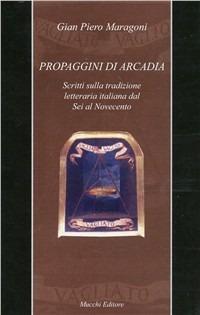 Propaggini di Arcadia. Scritti sulla tradizione letteraria italiana dal Sei al Novecento - Gian Piero Maragoni - copertina
