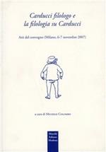 Carducci filologo e la filologia su Carducci. Atti del Convegno (Milanno, 6-7 novembre 2007)