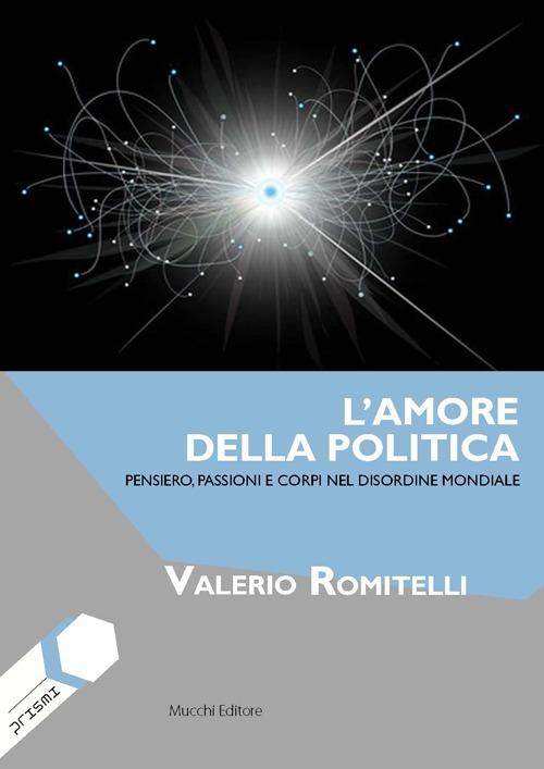 L'amore della politica. Pensiero, passioni e corpi nel disordine mondiale - Valerio Romitelli - copertina