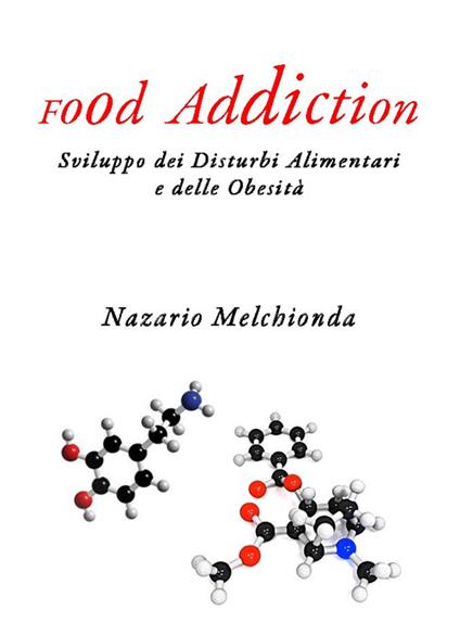 Food addiction. Sviluppo dei disturbi alimentari e delle obesità - Nazario Melchionda - copertina