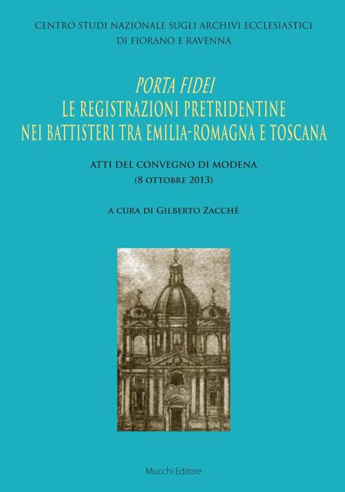 Porta Fidei. Le registrazioni pretridentine nei battisteri tra Emilia Romagna e Toscana. Atti del Convegno di Modena (8 ottobre 2013) - copertina