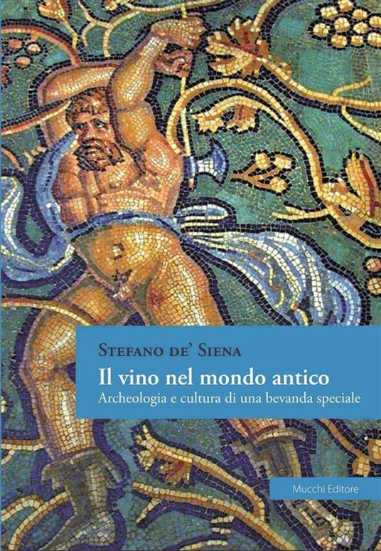 Il vino nel mondo antico. Archeologia e cultura di una bevanda speciale - Stefano De' Siena - ebook