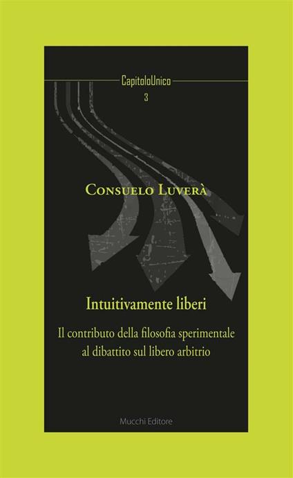 Intuitivamente liberi. Il contributo della filosofia sperimentale al dibattito sul libero arbitrio - Consuelo Luverà - ebook