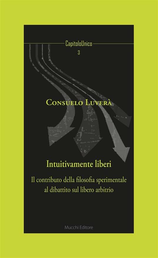 Intuitivamente liberi. Il contributo della filosofia sperimentale al dibattito sul libero arbitrio - Consuelo Luverà - ebook