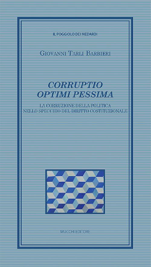 Corruptio optimi pessima. La corruzione della politica nello specchio del diritto costituzionale - Giovanni Tarli Barbieri - copertina