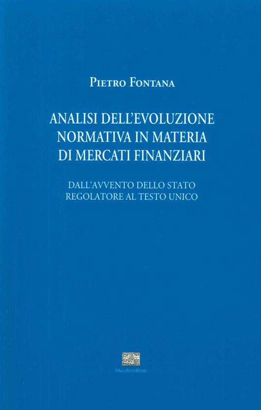 Analisi evoluzione normativa in materia di mercati finanziari. Dall'avvento dello stato regolatore al testo unico - Pietro Fontana - copertina