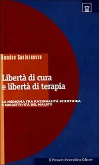 Libertà di cura e libertà di terapia. La medicina tra razionalità scientifica e soggettività del malato - Amedeo Santosuosso - copertina