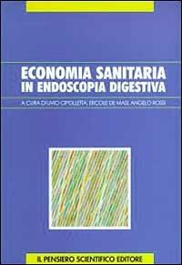 L'economia sanitaria in endoscopia digestiva - Livio Cipolletta,Ercole De Masi,Angelo Rossi - copertina