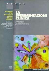 La sperimentazione clinica. Principi fondamentali - Bertram Pitt,Desmond Julian,Stuart Pocock - copertina