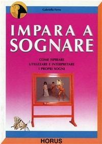 Impara a sognare. Come ispirare, utilizzare e interpretare i propri sogni - Gabriella Ferro - copertina