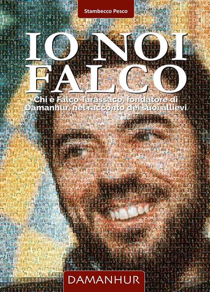 Io noi Falco. Chi è Falco Tarassaco, fondatore di Damanhur, nel racconto dei suoi allievi. Ediz. italiana e inglese - Silvio Palombo - copertina