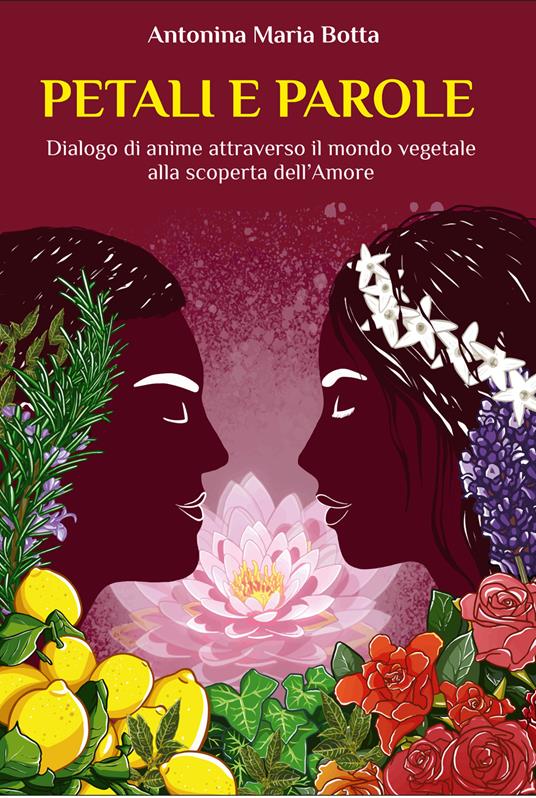 Petali e parole. Dialogo di anime attraverso il mondo vegetale alla scoperta dell’amore - Antonina Maria Botta - copertina