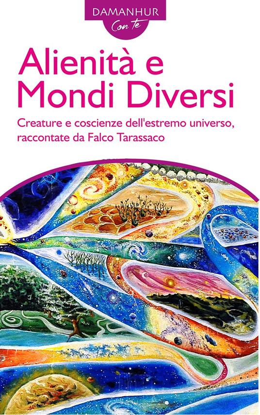 Alienità e mondi diversi. Creature e coscienze dell'estremo universo, raccontate da Falco Tarassaco. Ediz. italiana e inglese - Silvio Palombo - copertina