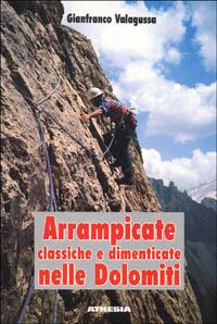 Arrampicate nelle Dolomiti classiche e dimenticate - Gianfranco Valagussa - copertina