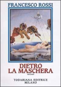 Dietro la maschera - Francesco Rossi - copertina