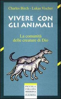 Vivere con gli animali. La comunità delle creature di Dio - Charles Birch,Lukas Vischer - copertina