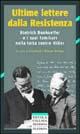 Ultime lettere dalla Resistenza. Dietrich Bonhoeffer e i suoi famigliari nella lotta contro Hitler - copertina
