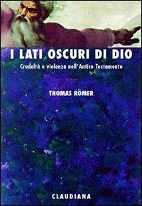 I lati oscuri di Dio. Crudeltà e violenza nell'Antico Testamento - Thomas Römer - copertina