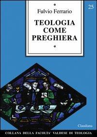 Teologia come preghiera - Fulvio Ferrario - copertina
