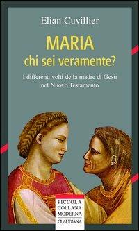 Maria chi sei veramente? I differenti volti della madre di Gesù nel Nuovo Testamento - Maria Cuvillier - copertina